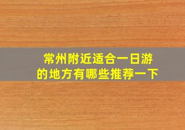 常州附近适合一日游的地方有哪些推荐一下