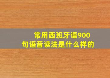 常用西班牙语900句语音读法是什么样的