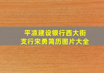 平凉建设银行西大街支行宋勇简历图片大全