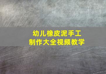 幼儿橡皮泥手工制作大全视频教学