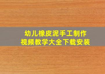 幼儿橡皮泥手工制作视频教学大全下载安装