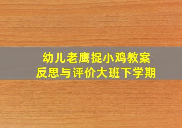 幼儿老鹰捉小鸡教案反思与评价大班下学期