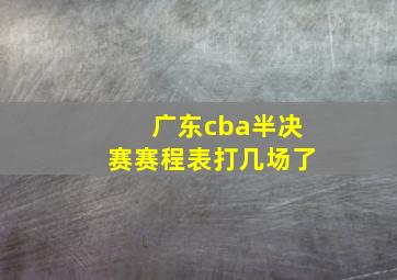 广东cba半决赛赛程表打几场了