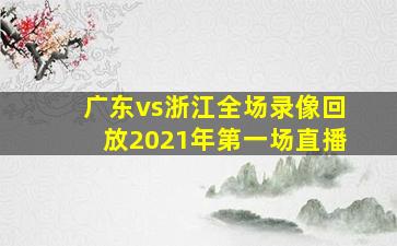 广东vs浙江全场录像回放2021年第一场直播