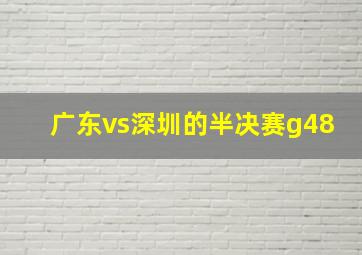 广东vs深圳的半决赛g48