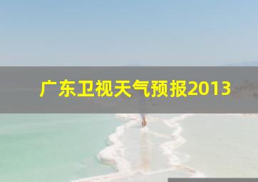 广东卫视天气预报2013