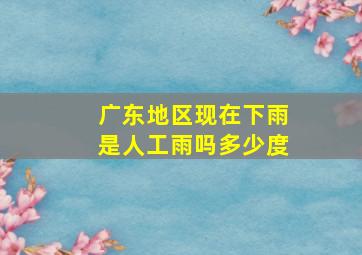 广东地区现在下雨是人工雨吗多少度