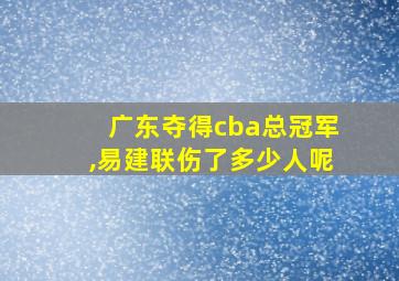 广东夺得cba总冠军,易建联伤了多少人呢