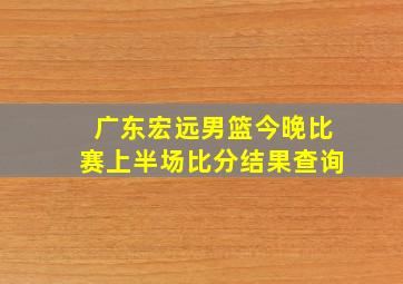 广东宏远男篮今晚比赛上半场比分结果查询