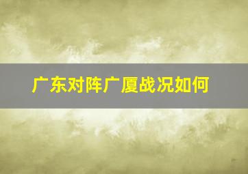 广东对阵广厦战况如何