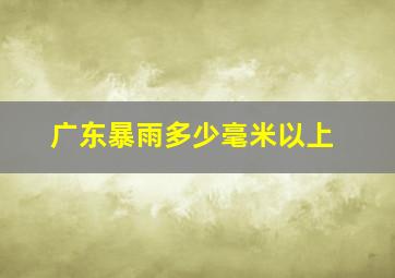 广东暴雨多少毫米以上