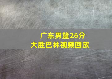 广东男篮26分大胜巴林视频回放