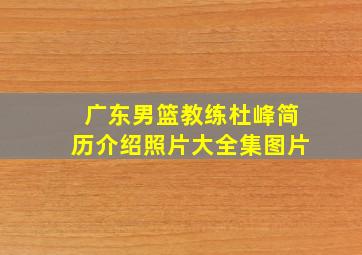 广东男篮教练杜峰简历介绍照片大全集图片