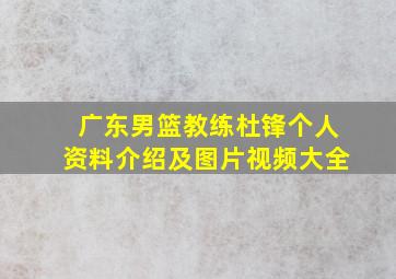 广东男篮教练杜锋个人资料介绍及图片视频大全