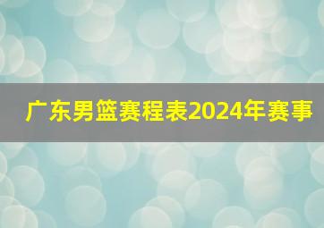 广东男篮赛程表2024年赛事