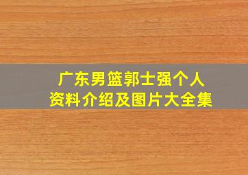 广东男篮郭士强个人资料介绍及图片大全集