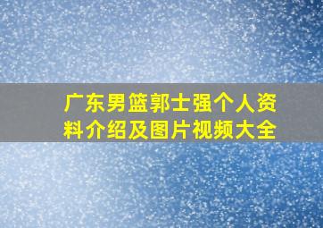 广东男篮郭士强个人资料介绍及图片视频大全