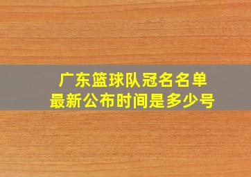 广东篮球队冠名名单最新公布时间是多少号