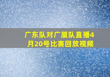 广东队对广厦队直播4月20号比赛回放视频