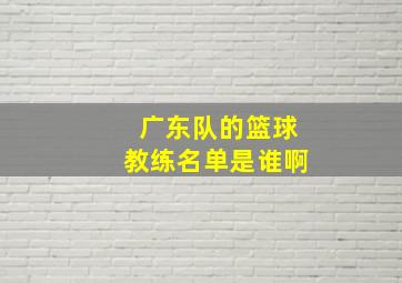 广东队的篮球教练名单是谁啊