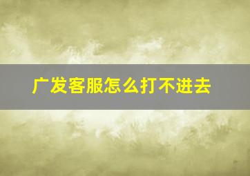 广发客服怎么打不进去