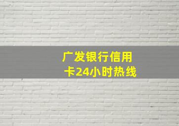 广发银行信用卡24小时热线