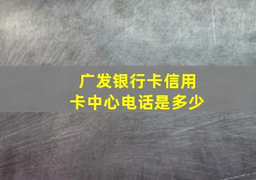 广发银行卡信用卡中心电话是多少