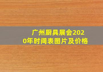 广州厨具展会2020年时间表图片及价格