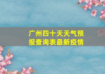 广州四十天天气预报查询表最新疫情