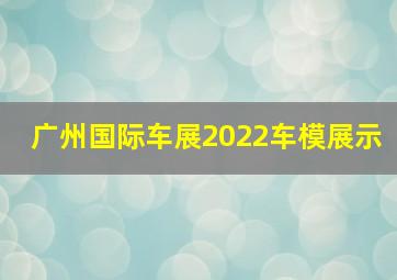 广州国际车展2022车模展示