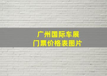 广州国际车展门票价格表图片