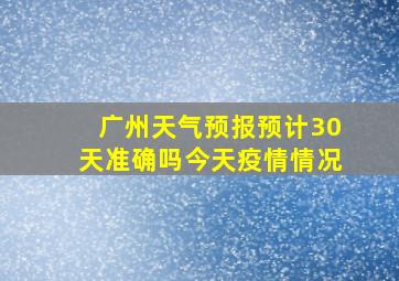 广州天气预报预计30天准确吗今天疫情情况