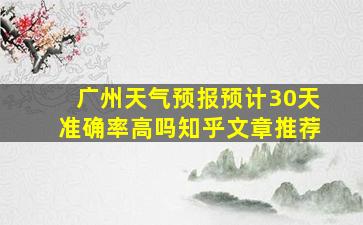 广州天气预报预计30天准确率高吗知乎文章推荐