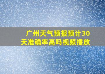 广州天气预报预计30天准确率高吗视频播放