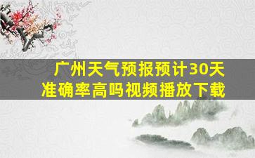 广州天气预报预计30天准确率高吗视频播放下载