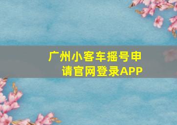 广州小客车摇号申请官网登录APP