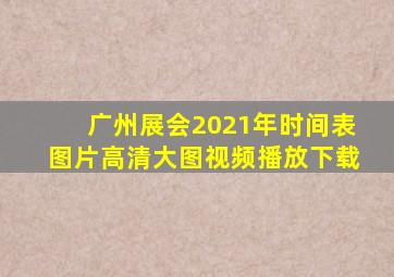 广州展会2021年时间表图片高清大图视频播放下载