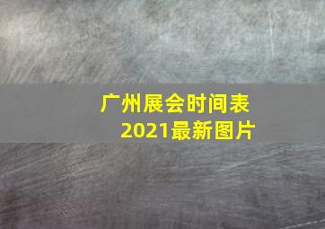 广州展会时间表2021最新图片