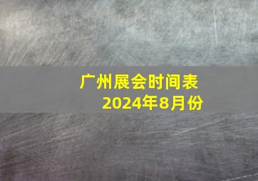 广州展会时间表2024年8月份