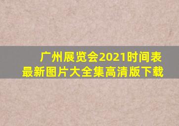 广州展览会2021时间表最新图片大全集高清版下载