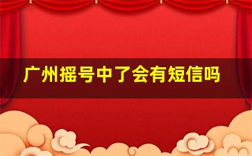 广州摇号中了会有短信吗