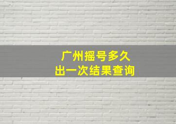 广州摇号多久出一次结果查询