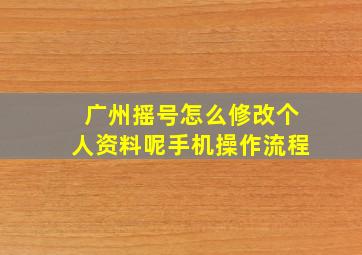 广州摇号怎么修改个人资料呢手机操作流程