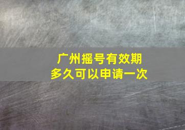 广州摇号有效期多久可以申请一次