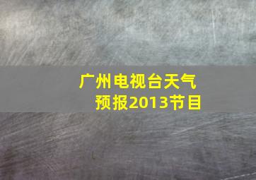 广州电视台天气预报2013节目