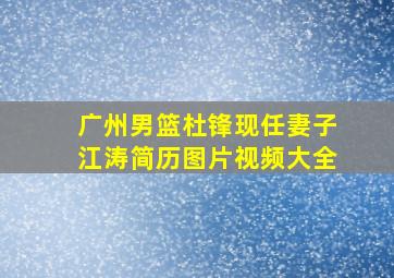 广州男篮杜锋现任妻子江涛简历图片视频大全