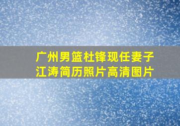 广州男篮杜锋现任妻子江涛简历照片高清图片