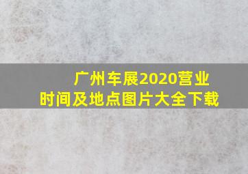 广州车展2020营业时间及地点图片大全下载