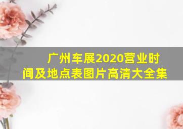 广州车展2020营业时间及地点表图片高清大全集