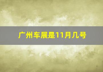 广州车展是11月几号